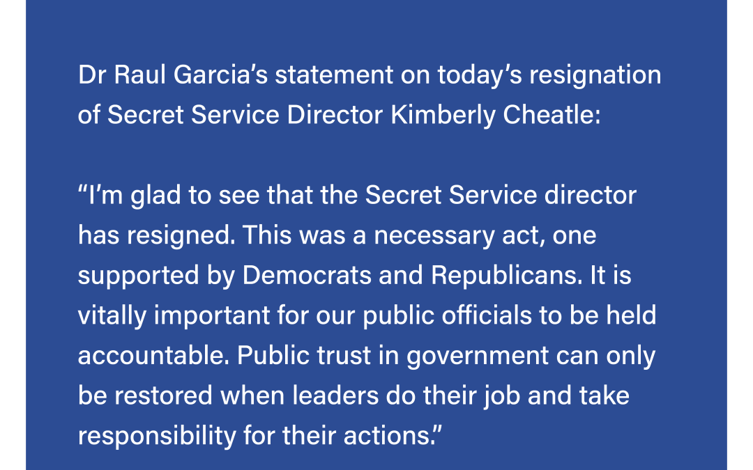 Dr Raul Garcia’s statement on the resignation of Secret Service Director Kimberly Cheatle: